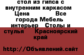 стол из гипса с внутренним каркасом › Цена ­ 21 000 - Все города Мебель, интерьер » Столы и стулья   . Красноярский край